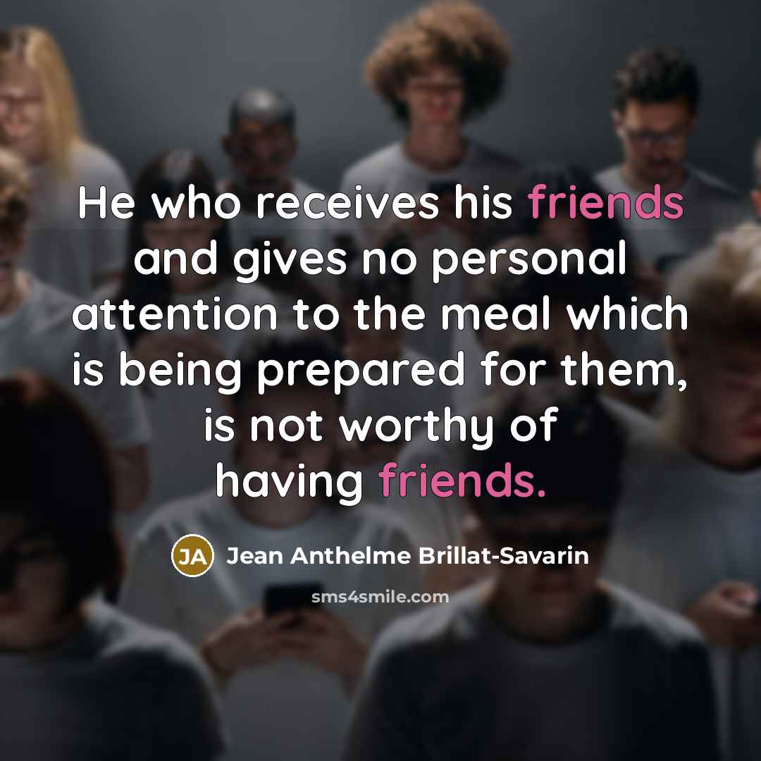 “He who receives his friends and gives no personal attention…” quote by Jean Anthelme Brillat-Savarin
