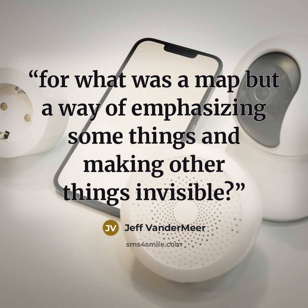 “for what was a map but a way of emphasizing some things and making other things invisible?” quote by Jeff VanderMeer