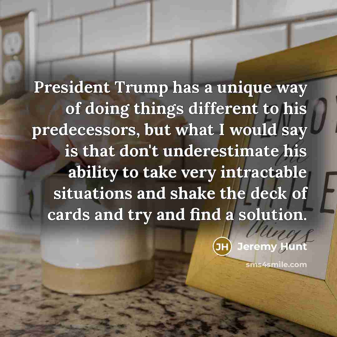 “President Trump has a unique way of doing things different…” quote by Jeremy Hunt