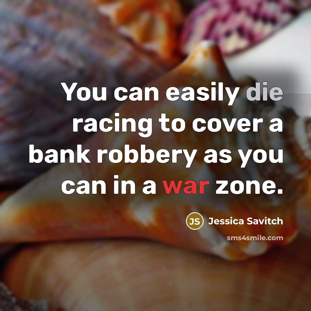 “You can easily die racing to cover a bank robbery…” quote by Jessica Savitch