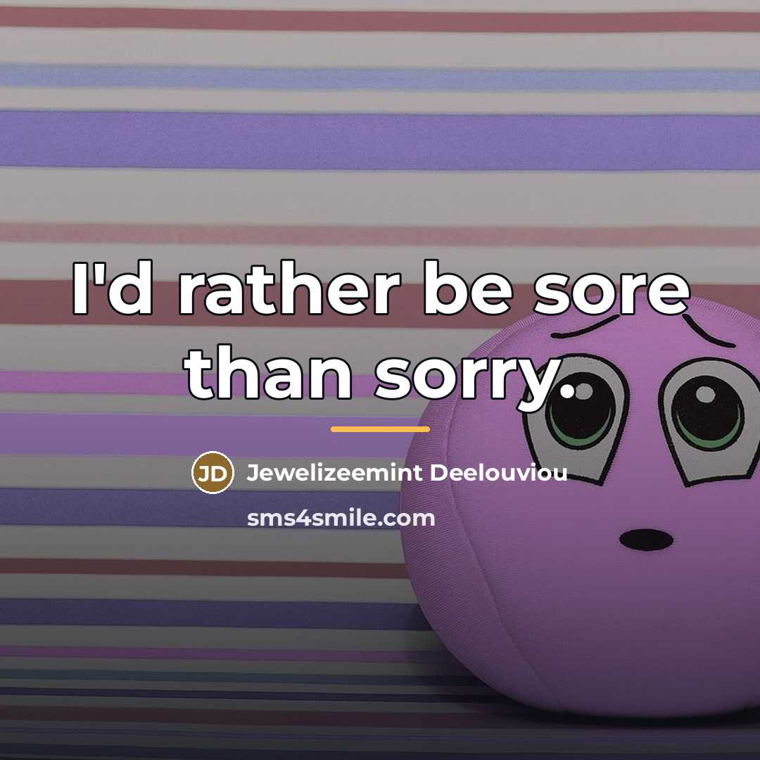 “I'd rather be sore than sorry.…” quote by Jewelizeemint Deelouviou