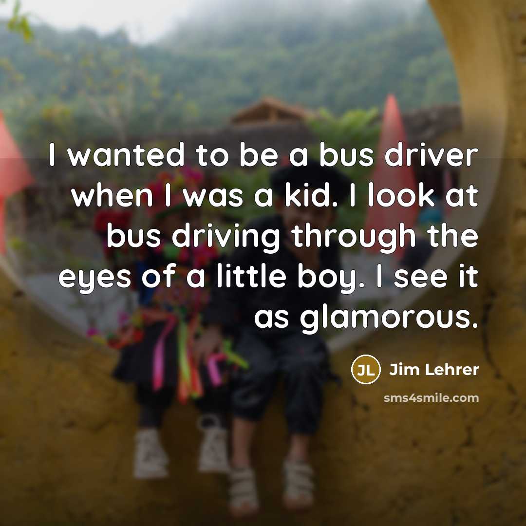 “I wanted to be a bus driver when I was…” quote by Jim Lehrer