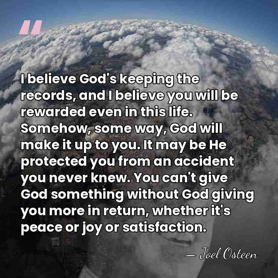 I believe God's keeping the records, and I believe you will be&hellip; - Joel Osteen