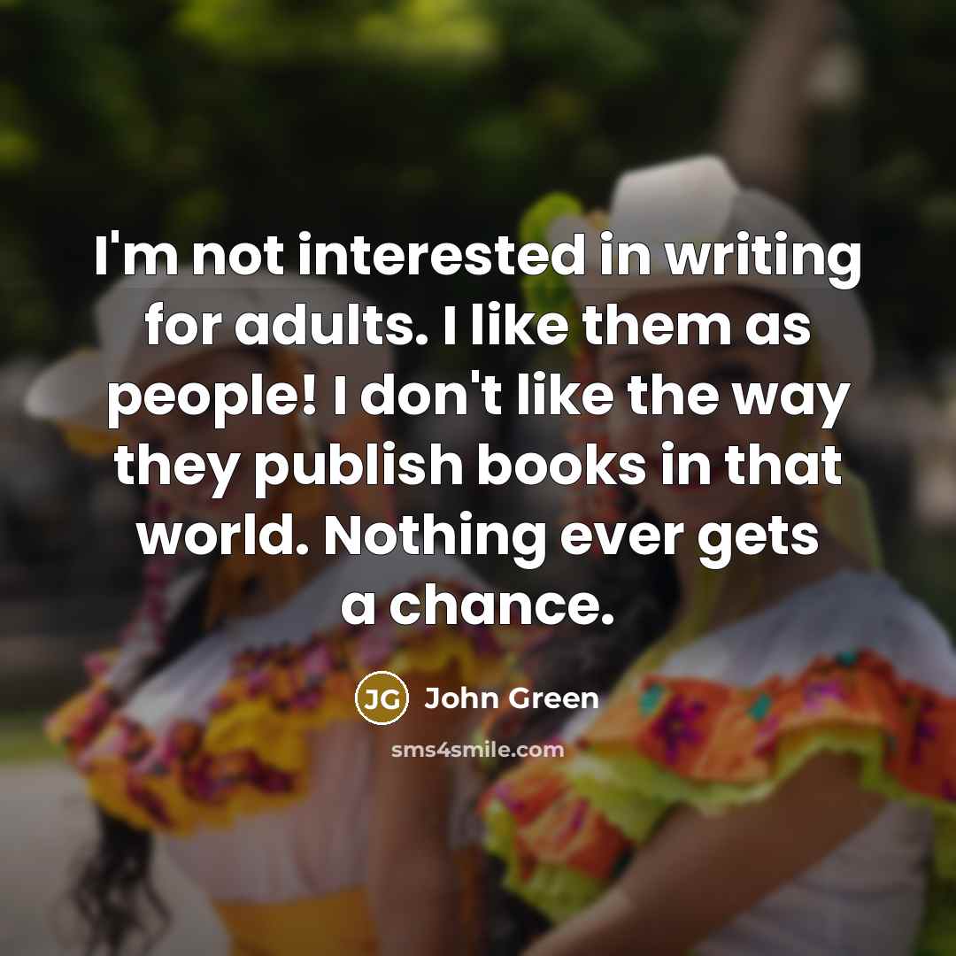 “I'm not interested in writing for adults. I like them…” quote by John Green