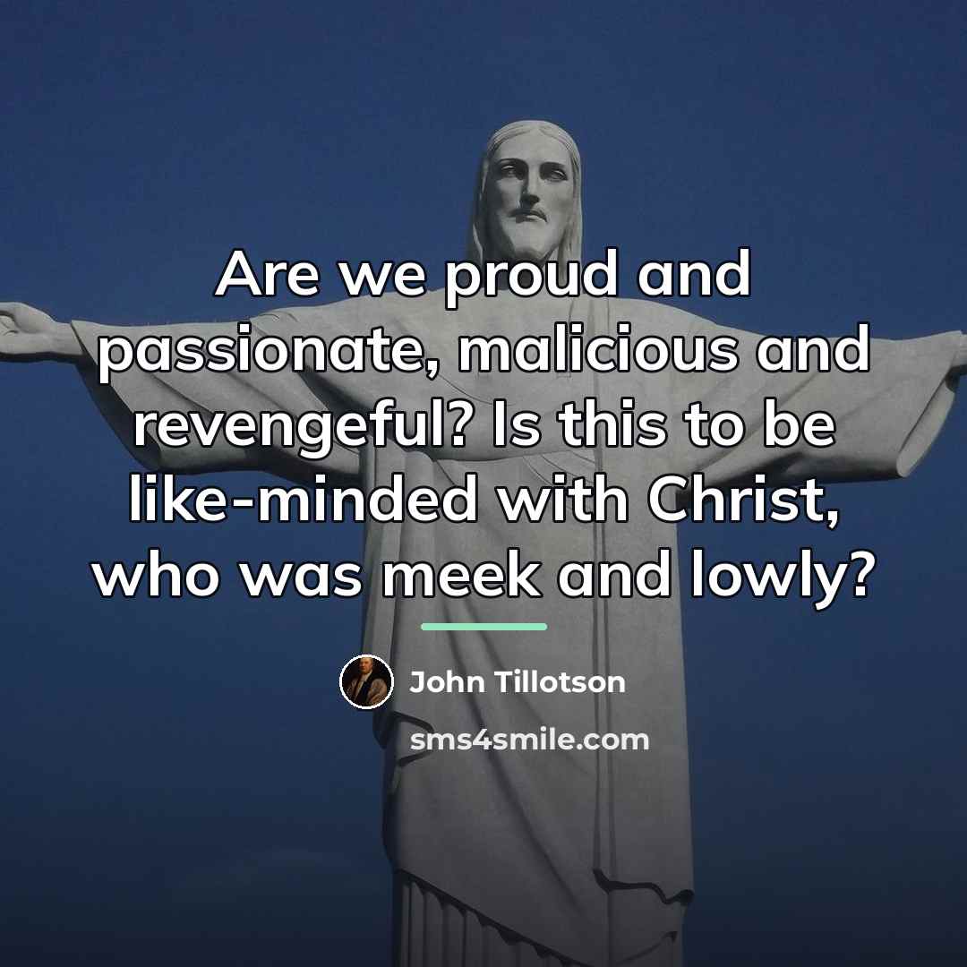 “Are we proud and passionate, malicious and revengeful? Is this…” quote by John Tillotson