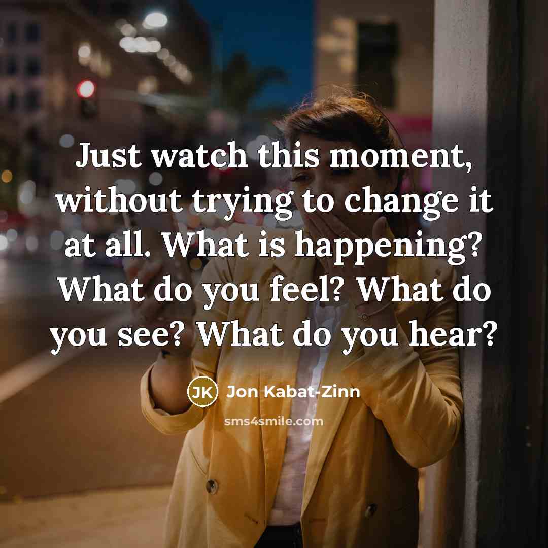 “Just watch this moment, without trying to change it at…” quote by Jon Kabat-Zinn