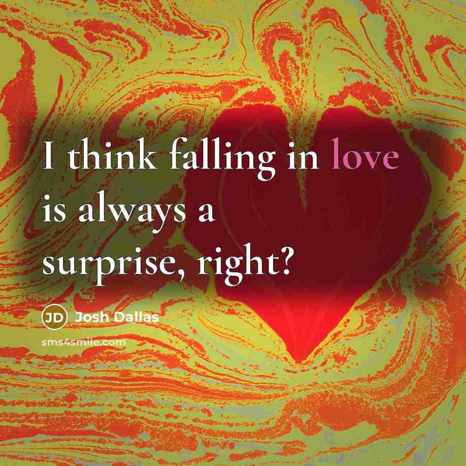 “I think falling in love is always a surprise, right?…” quote by Josh Dallas