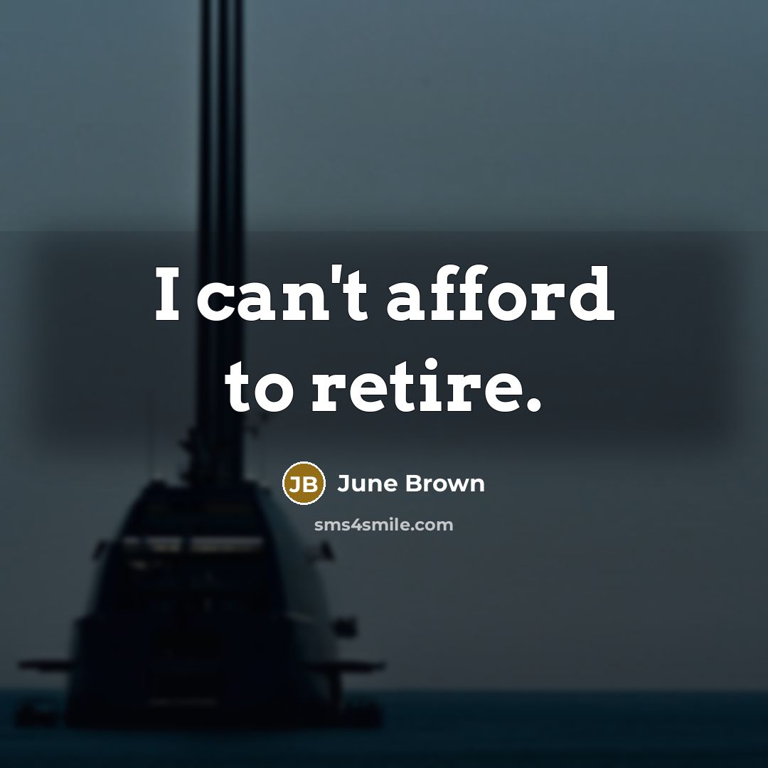 “I can't afford to retire.…” quote by June Brown