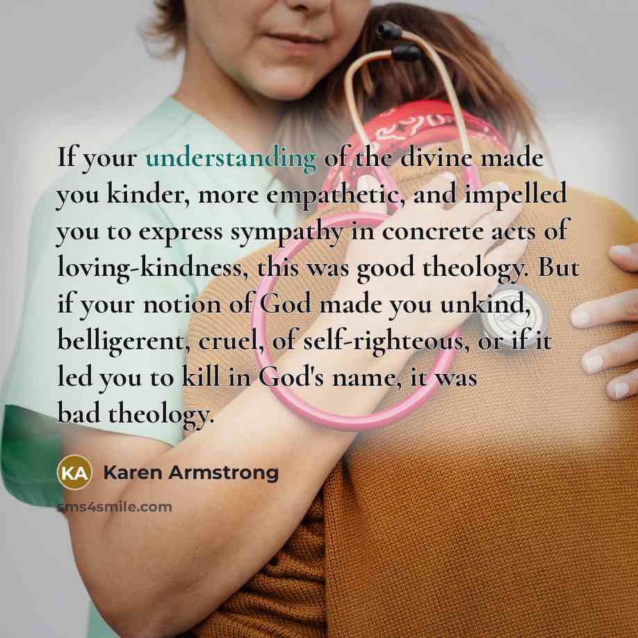“If your understanding of the divine made you kinder, more…” quote by Karen Armstrong