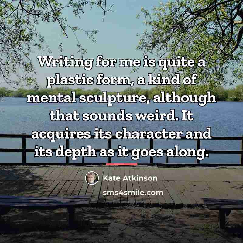 “Writing for me is quite a plastic form, a kind…” quote by Kate Atkinson