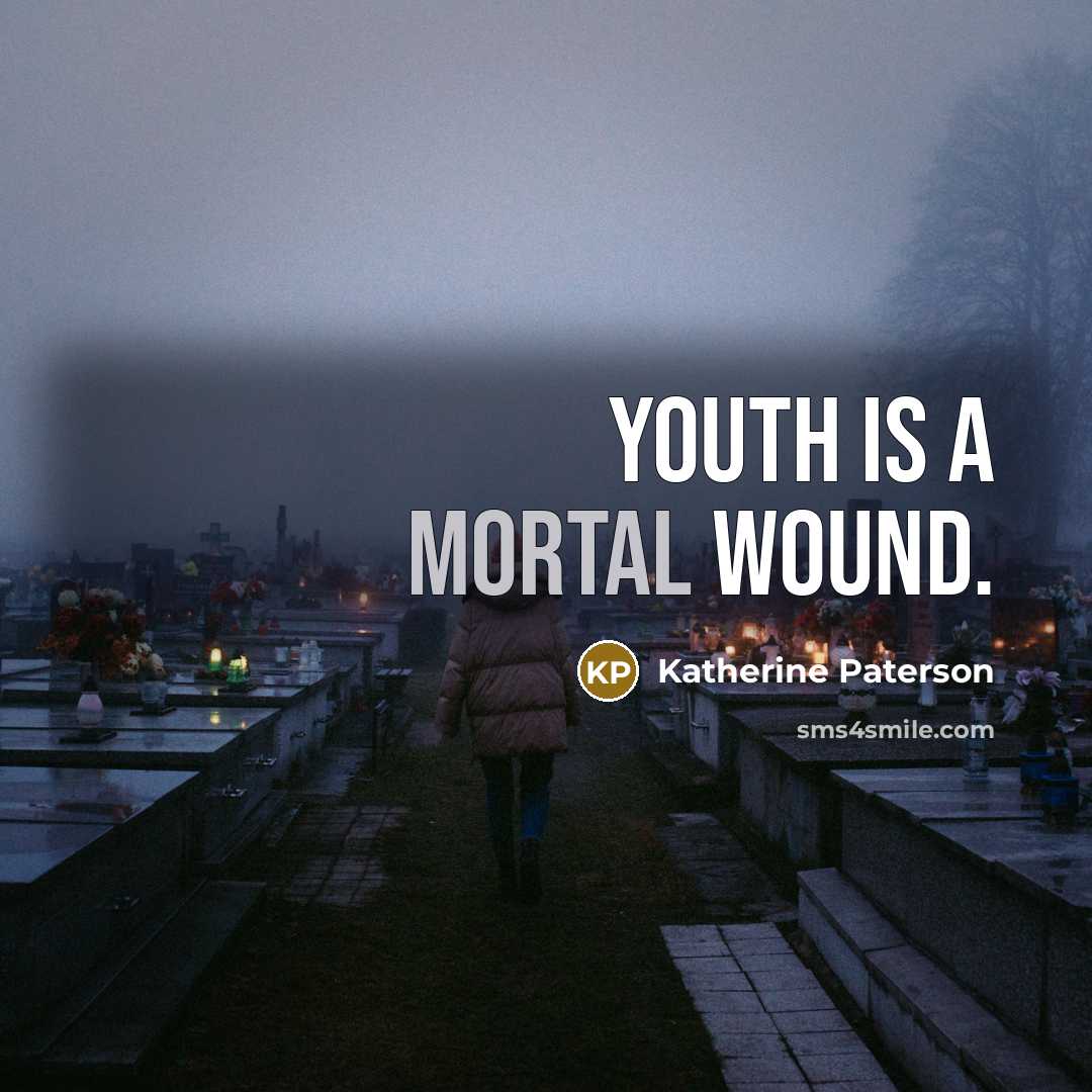 “Youth is a mortal wound.…” quote by Katherine Paterson