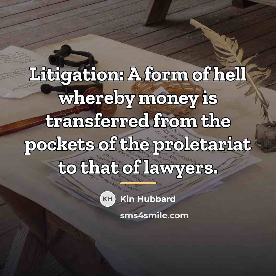 “Litigation: A form of hell whereby money is transferred from…” quote by Kin Hubbard