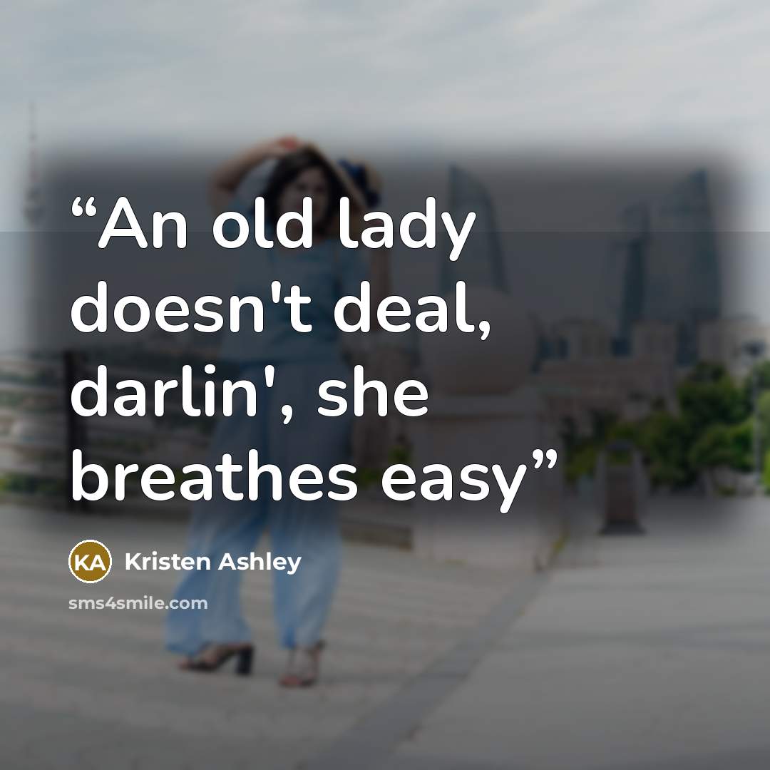 “An old lady doesn't deal, darlin', she breathes easy” quote by Kristen Ashley