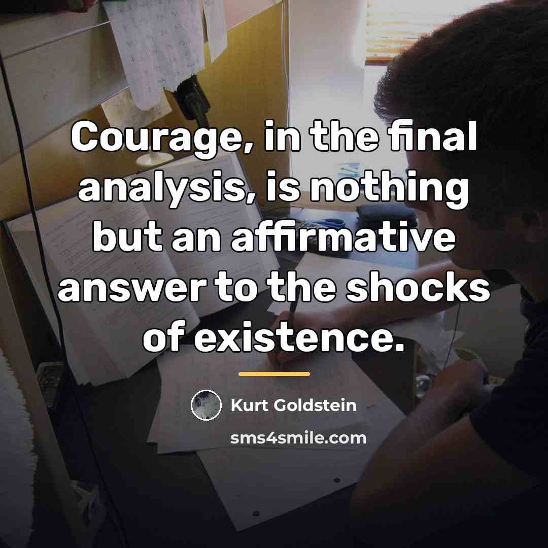 “Courage, in the final analysis, is nothing but an affirmative…” quote by Kurt Goldstein