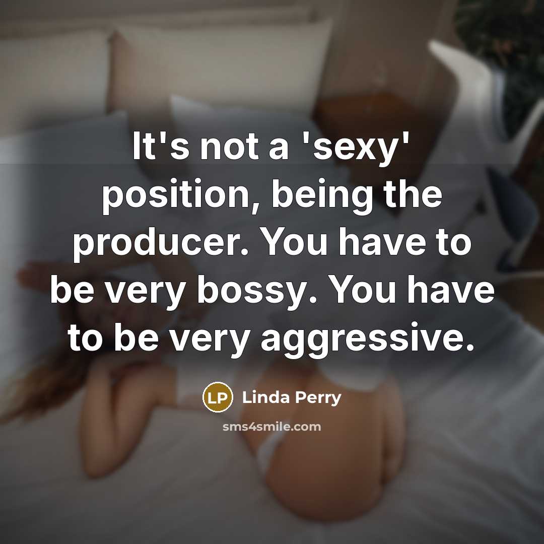 “It's not a 'sexy' position, being the producer. You have…” quote by Linda Perry