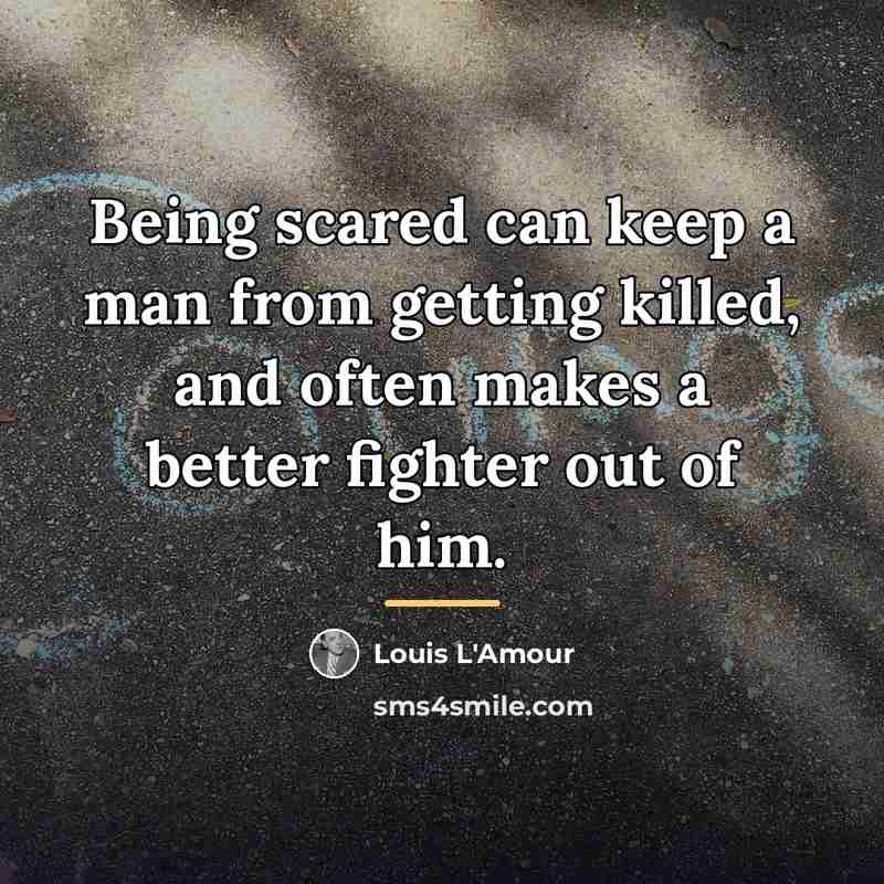 “Being scared can keep a man from getting killed, and…” quote by Louis L'Amour