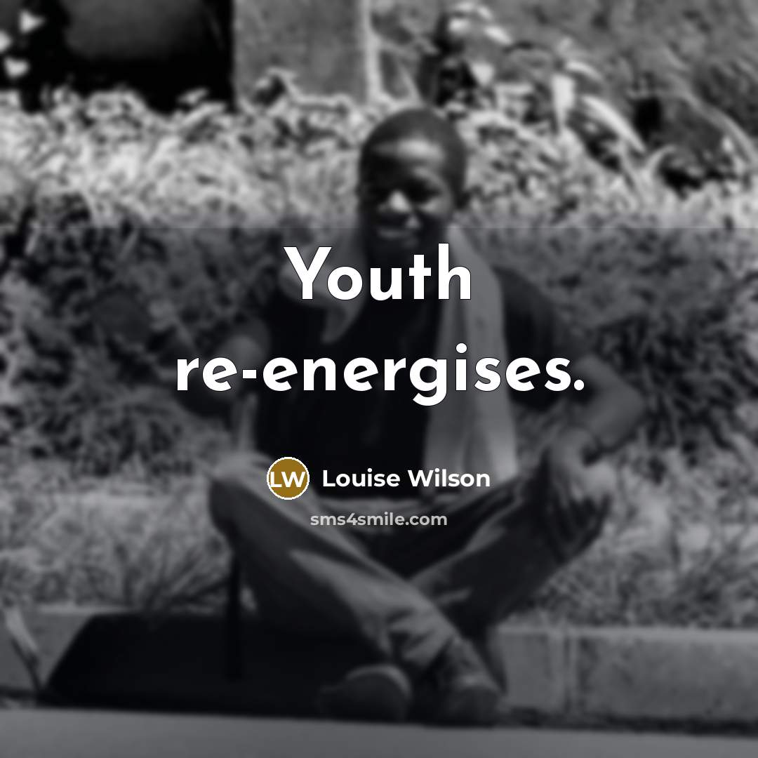 “Youth re-energises.…” quote by Louise Wilson
