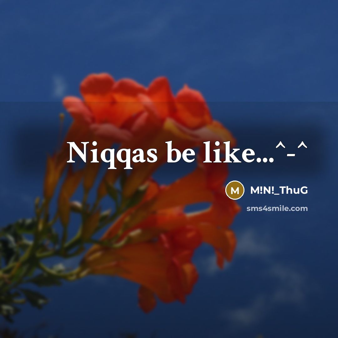 “Niqqas be like...^-^…” quote by M!N!_ThuG