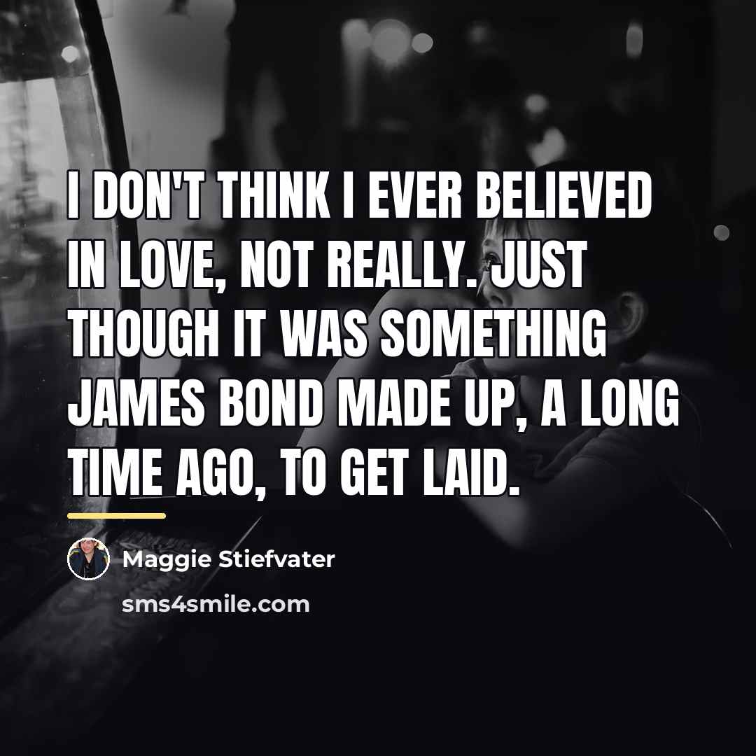 “I don't think I ever believed in love, not really.…” quote by Maggie Stiefvater