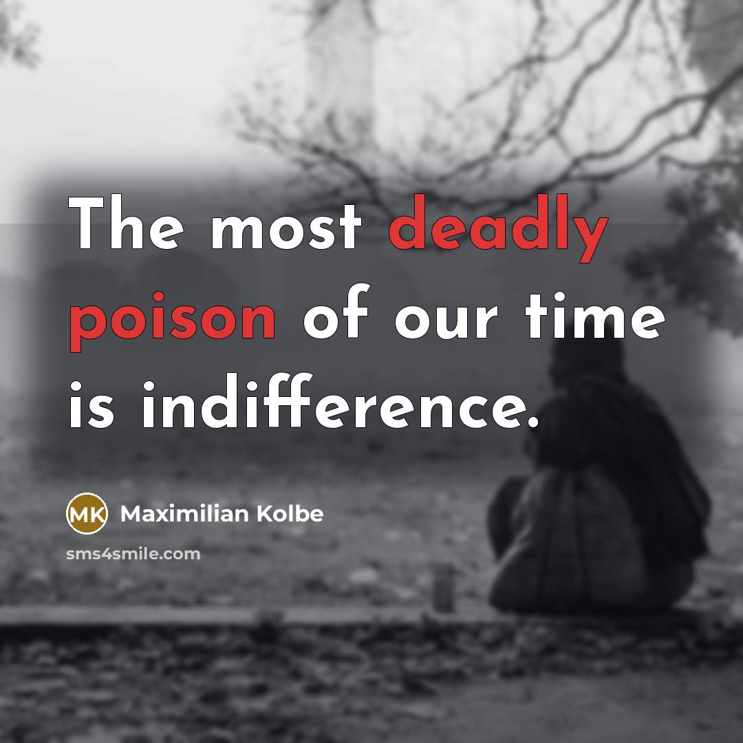 “The most deadly poison of our time is indifference.…” quote by Maximilian Kolbe