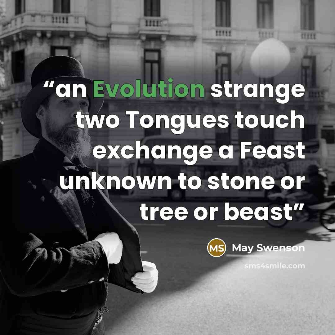 “an Evolution strange two Tongues touch exchange a Feast unknown to stone or tree or beast” quote by May Swenson