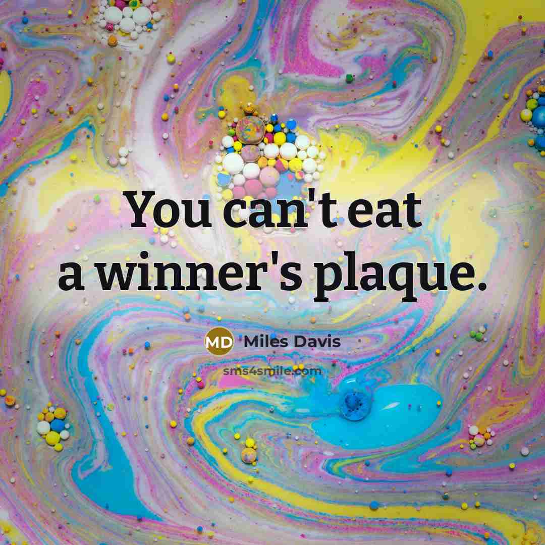 “You can't eat a winner's plaque.…” quote by Miles Davis