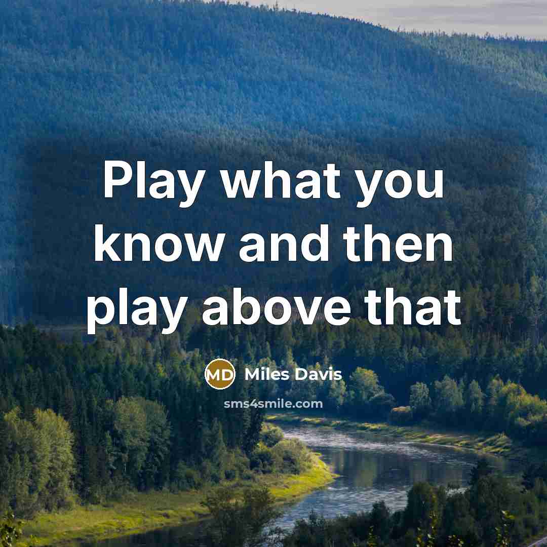 “Play what you know and then play above that…” quote by Miles Davis