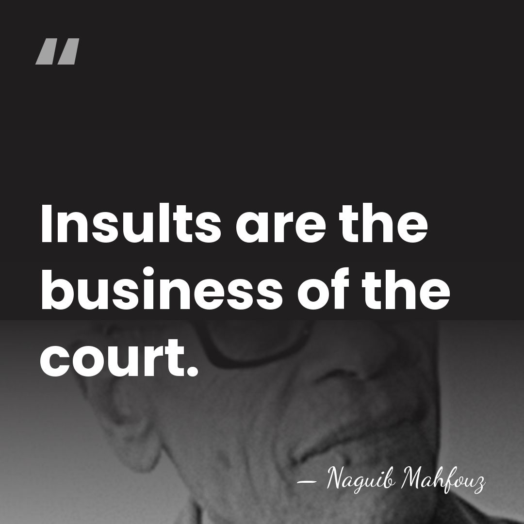 Insults are the business of the court. - Naguib Mahfouz