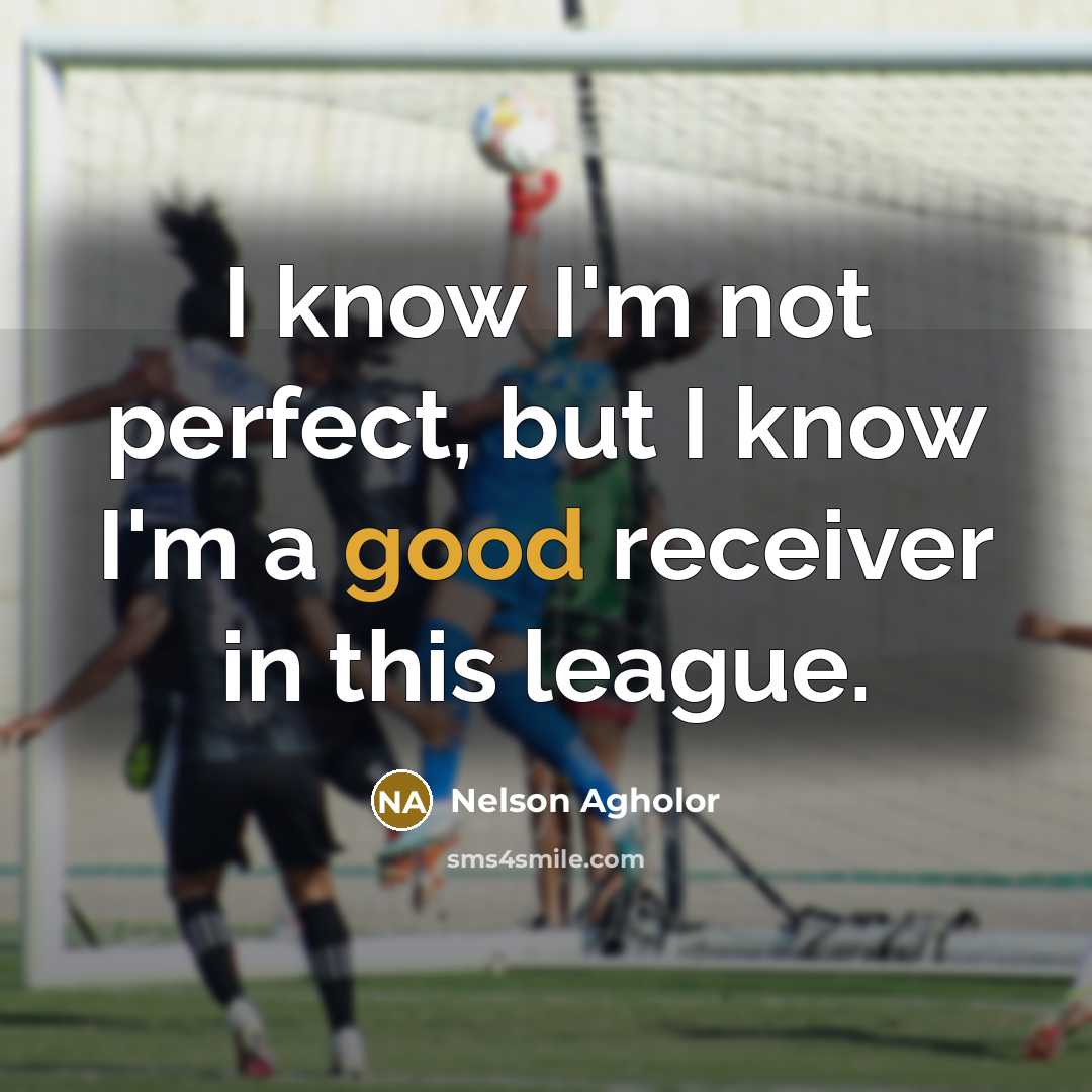 “I know I'm not perfect, but I know I'm a good receiver in this league.” quote by Nelson Agholor