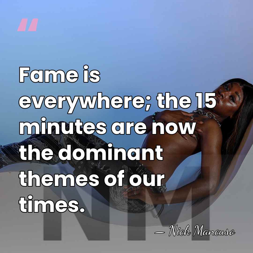 Fame is everywhere; the 15 minutes are now the dominant themes of&hellip; - Nick Mancuso