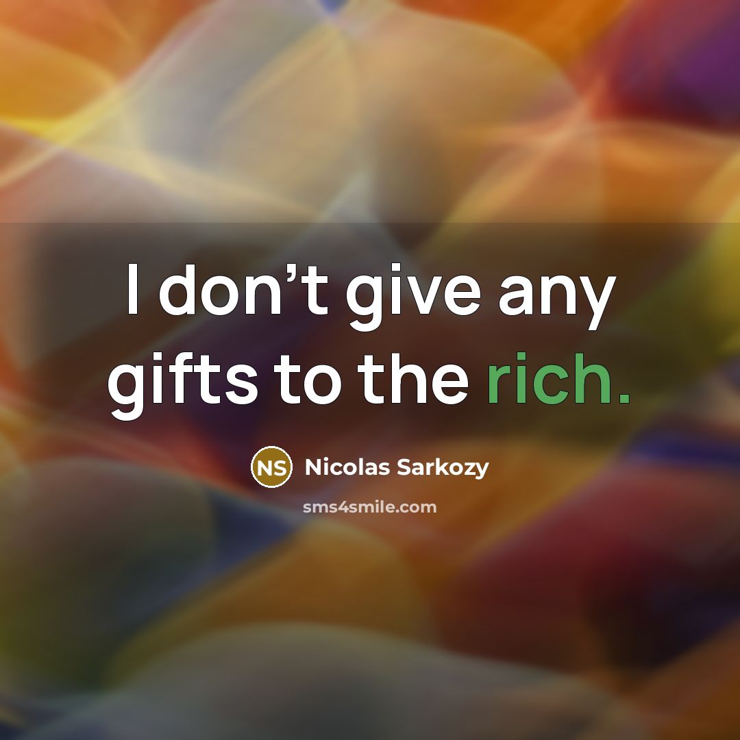 “I don't give any gifts to the rich.…” quote by Nicolas Sarkozy