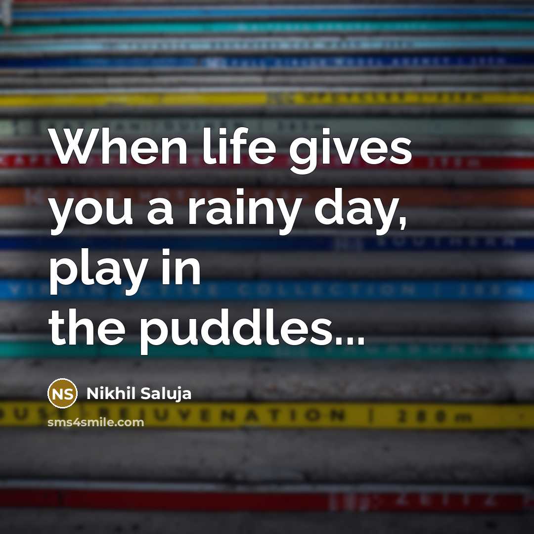 “When life gives you a rainy day, play in the…” quote by Nikhil Saluja