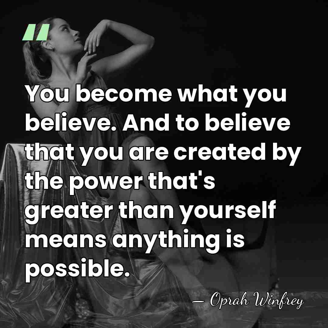 You become what you believe. And to believe that you are created&hellip; - Oprah Winfrey