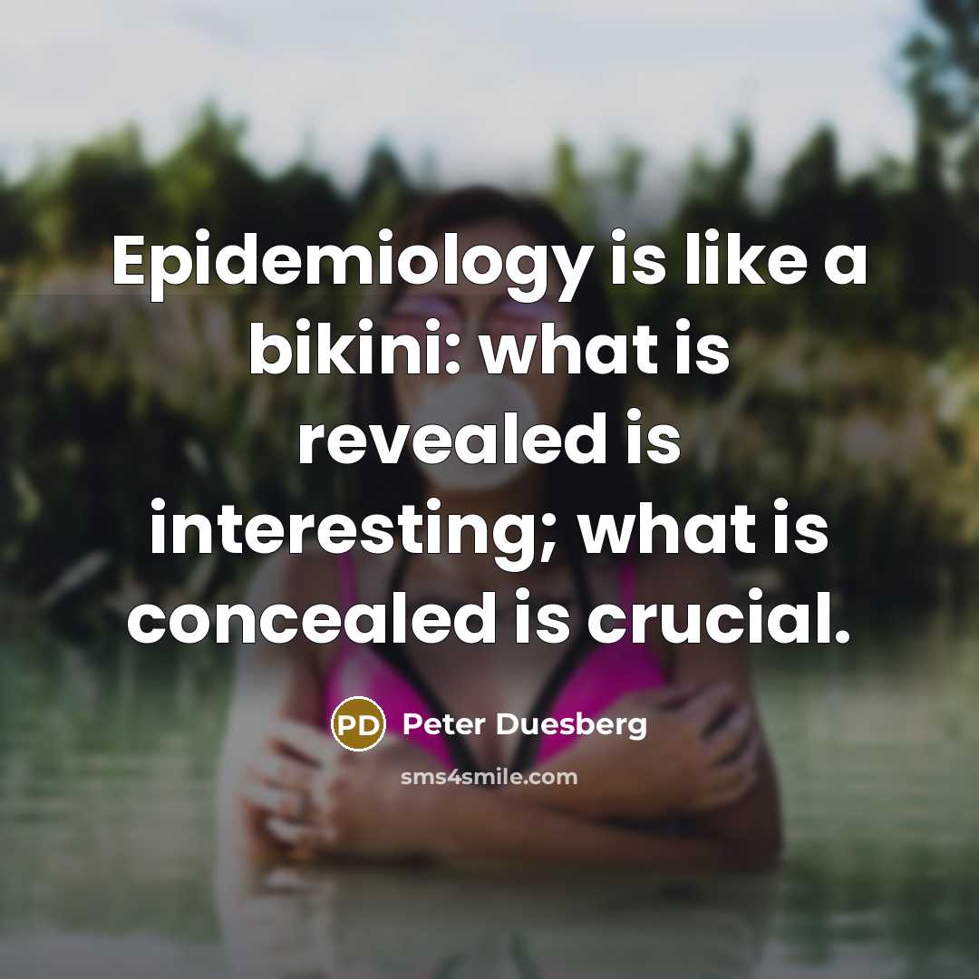 “Epidemiology is like a bikini: what is revealed is interesting;…” quote by Peter Duesberg