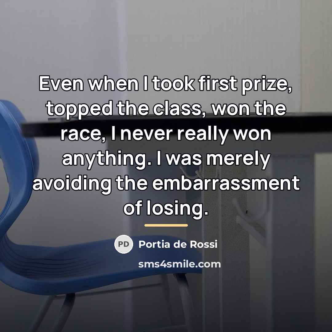 “Even when I took first prize, topped the class, won…” quote by Portia de Rossi