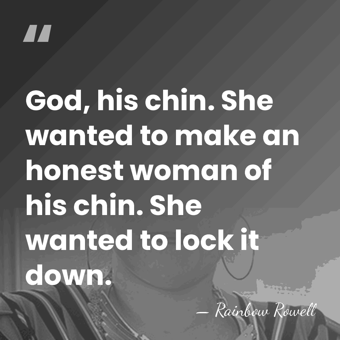 God, his chin. She wanted to make an honest woman of his&hellip; - Rainbow Rowell