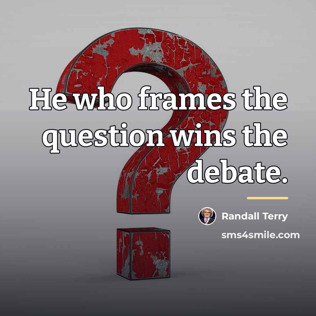 “He who frames the question wins the debate.…” quote by Randall Terry