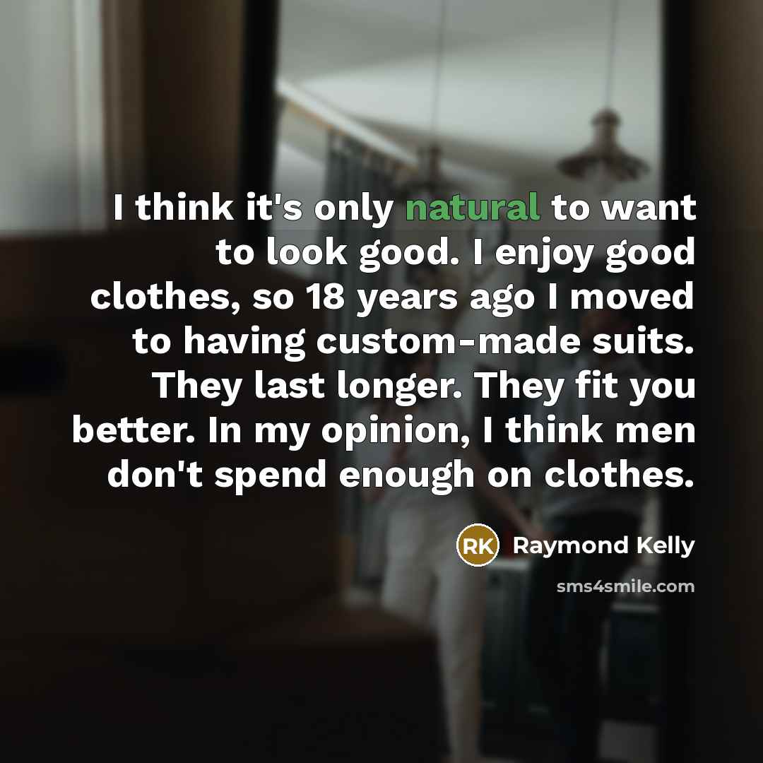 “I think it's only natural to want to look good.…” quote by Raymond Kelly