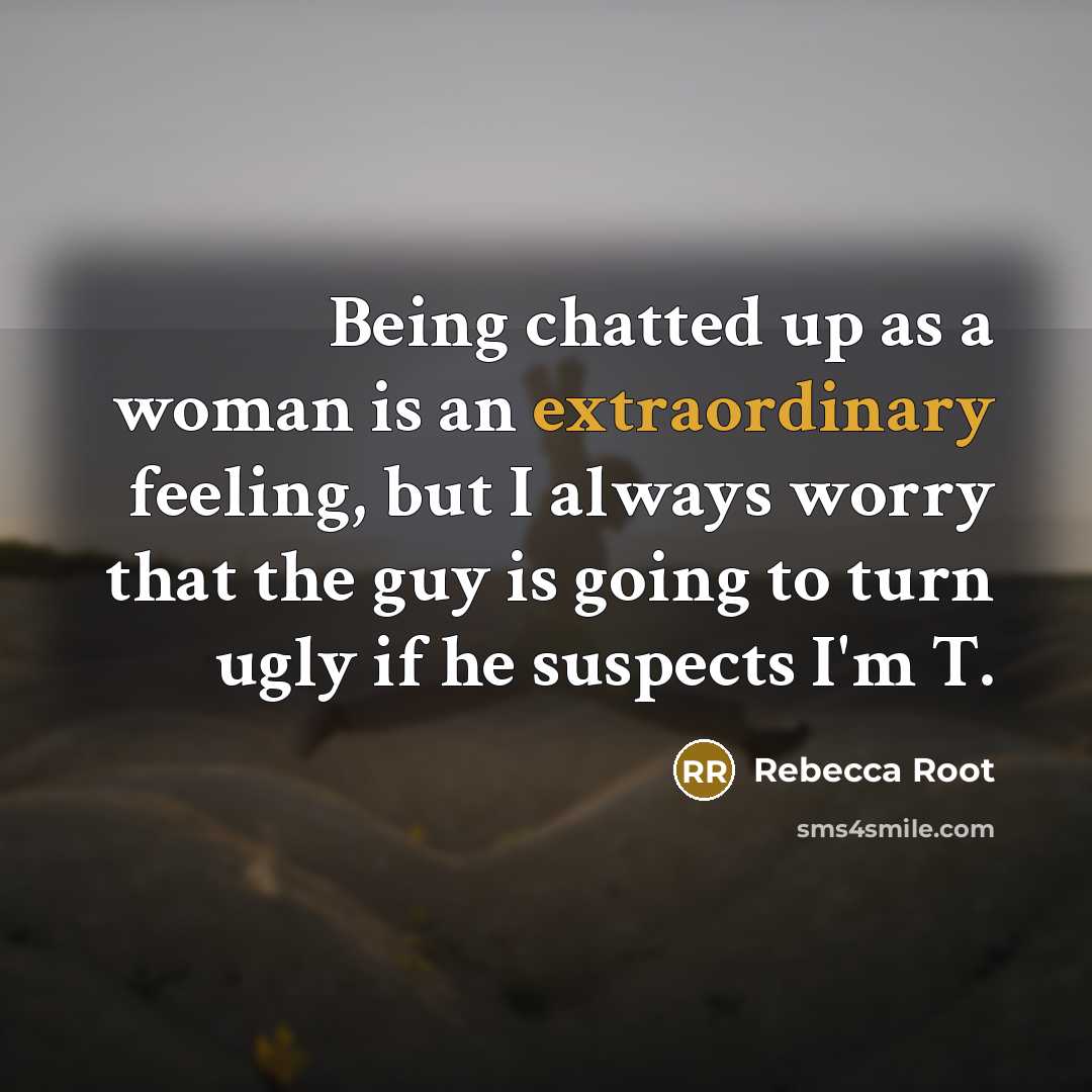 “Being chatted up as a woman is an extraordinary feeling,…” quote by Rebecca Root