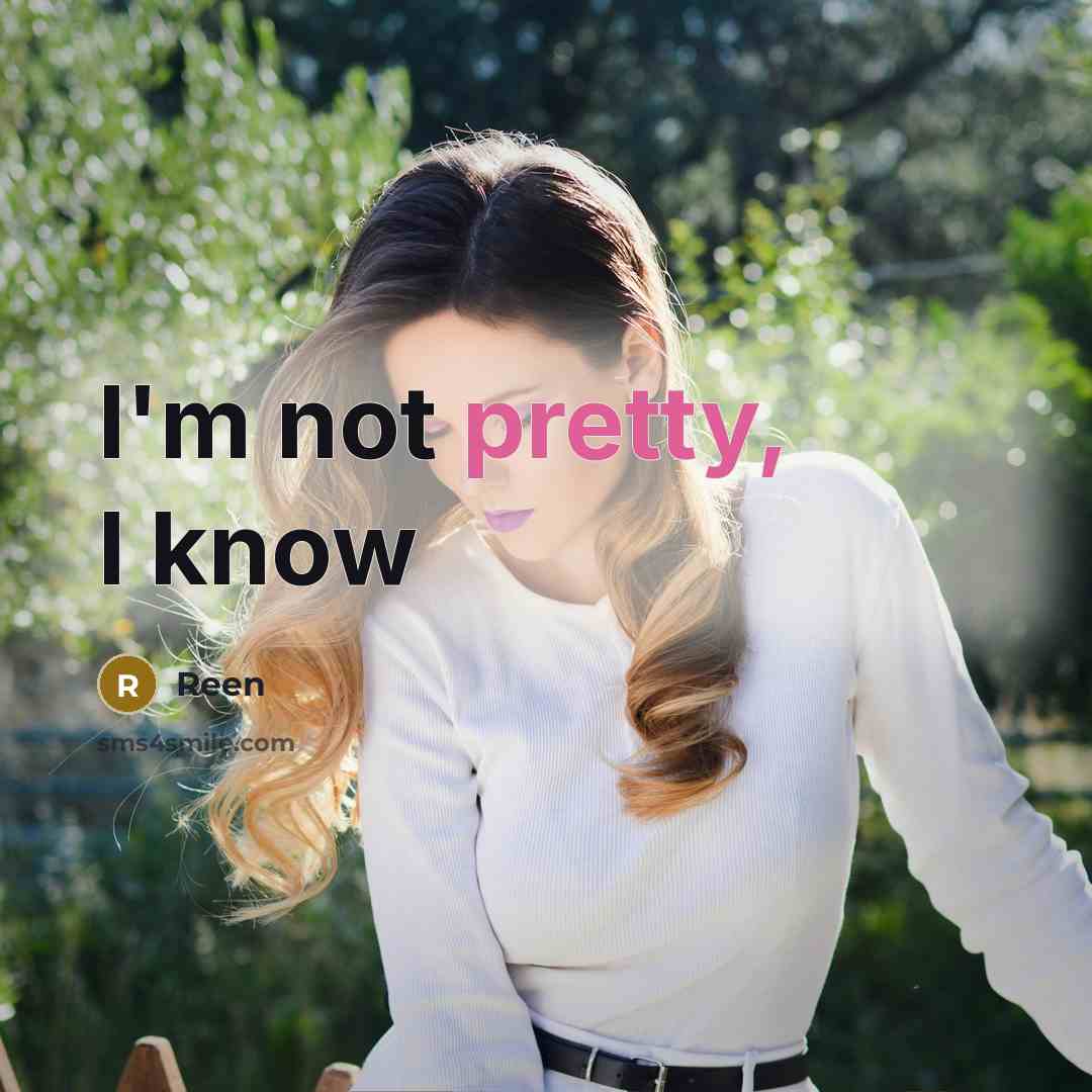“I'm not pretty, I know” quote by Reen