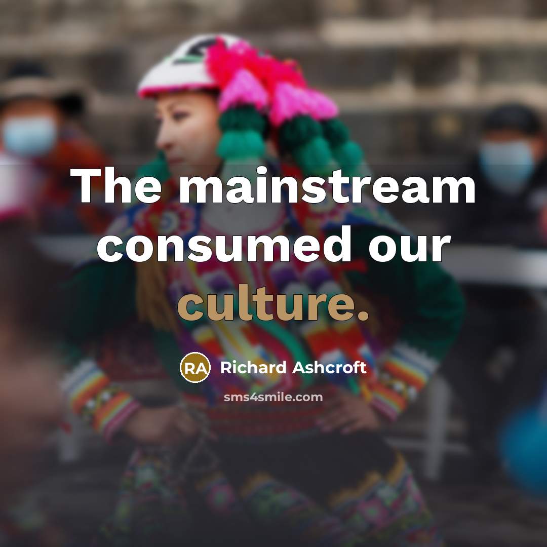 “The mainstream consumed our culture.…” quote by Richard Ashcroft