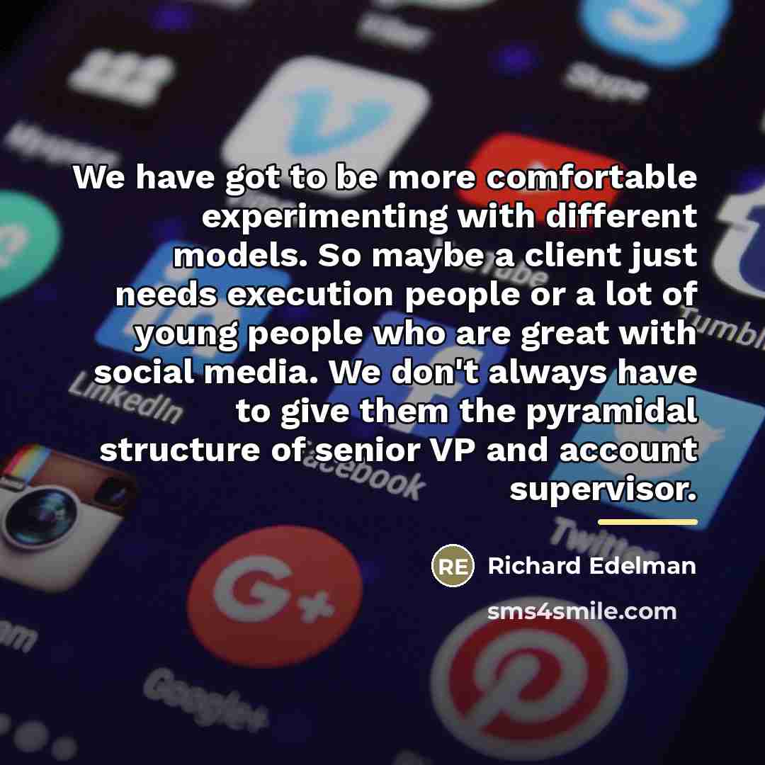 “We have got to be more comfortable experimenting with different…” quote by Richard Edelman