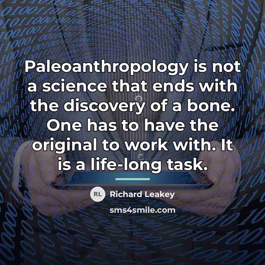 “Paleoanthropology is not a science that ends with the discovery…” quote by Richard Leakey