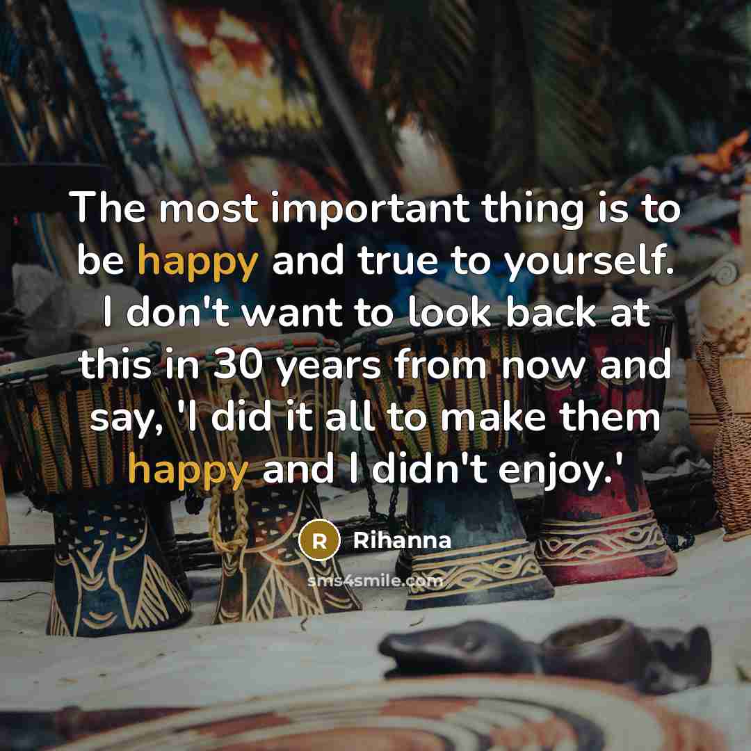 “The most important thing is to be happy and true…” quote by Rihanna