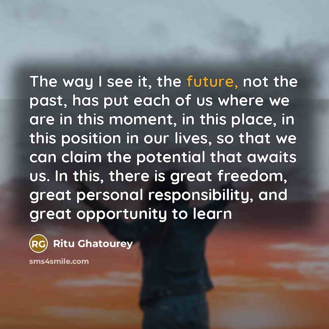 “The way I see it, the future, not the past,…” quote by Ritu Ghatourey