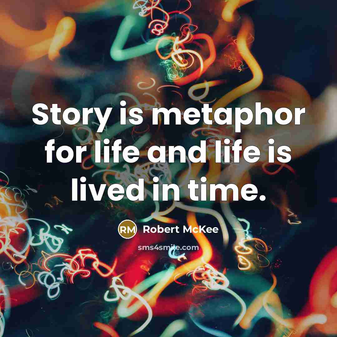 “Story is metaphor for life and life is lived in…” quote by Robert McKee