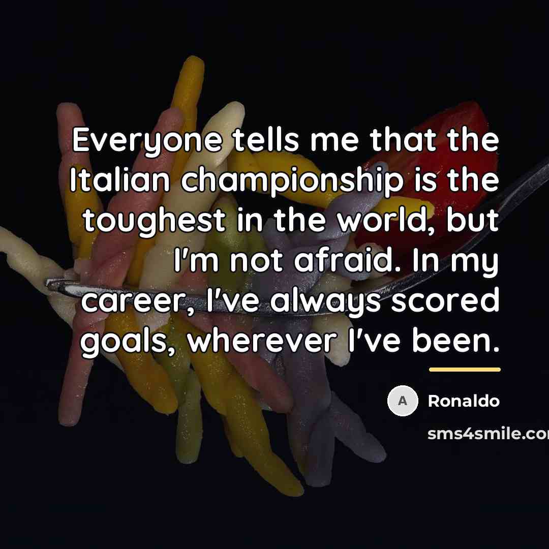 “Everyone tells me that the Italian championship is the toughest…” quote by Ronaldo