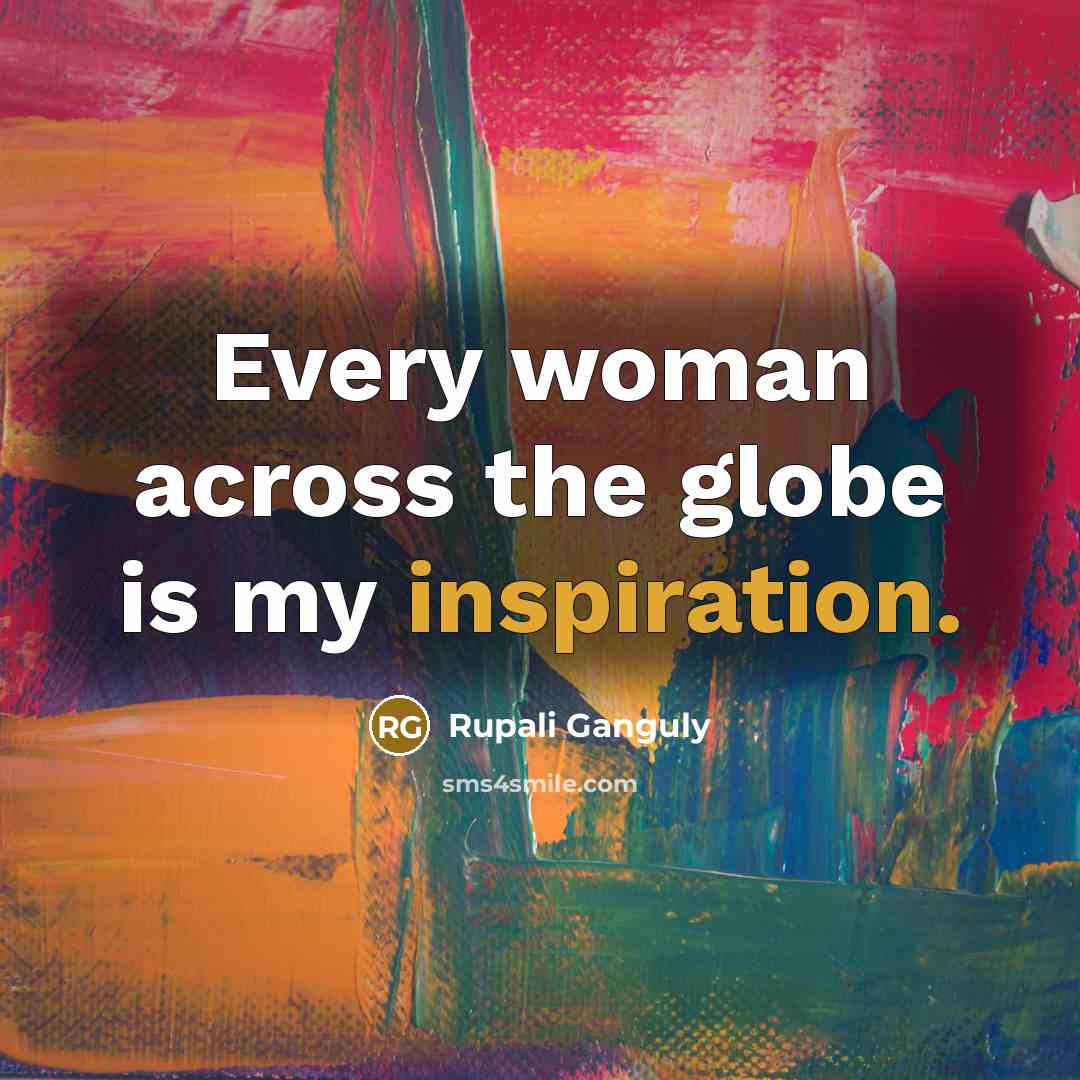 “Every woman across the globe is my inspiration.…” quote by Rupali Ganguly