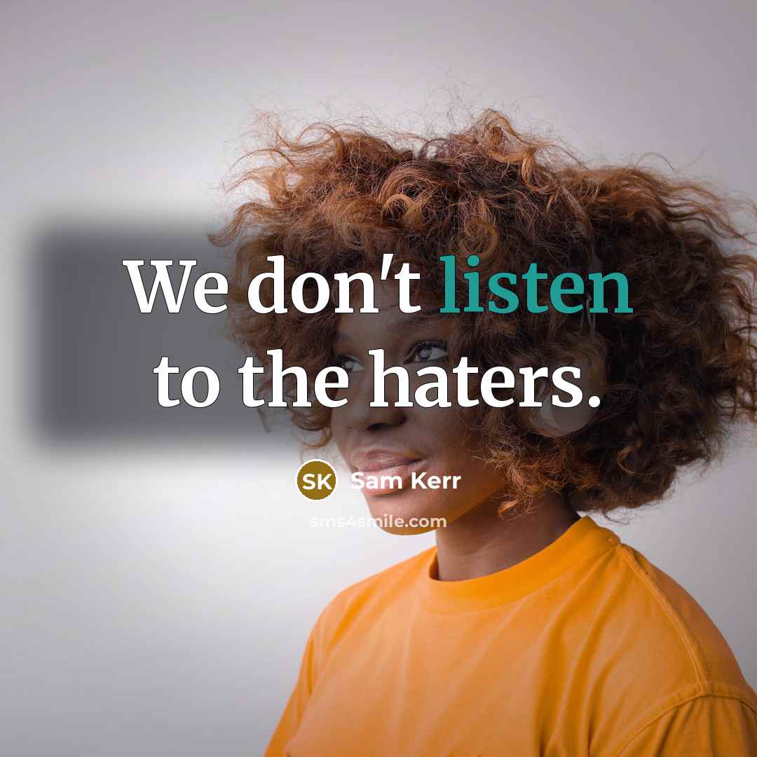 “We don't listen to the haters.…” quote by Sam Kerr