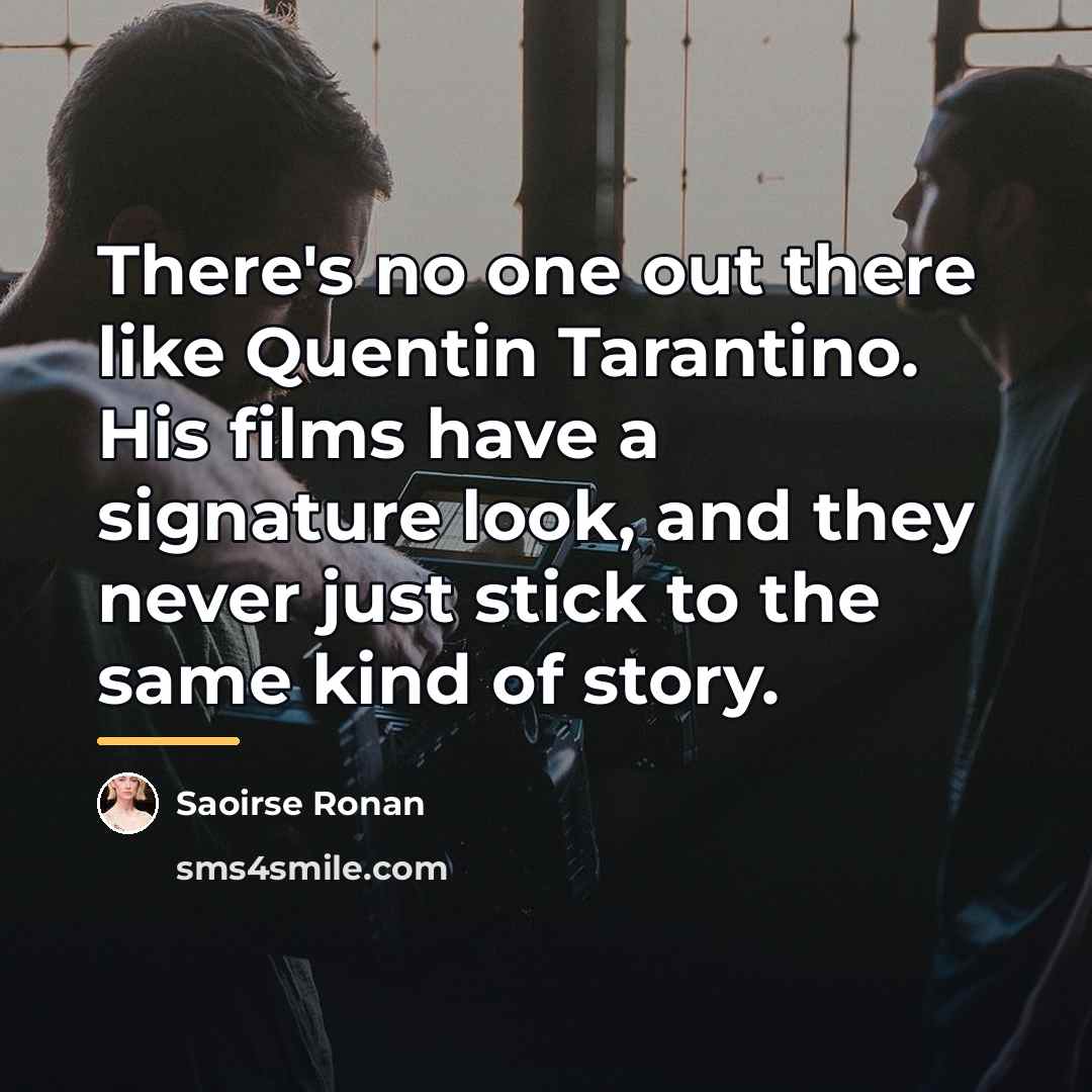 “There's no one out there like Quentin Tarantino. His films…” quote by Saoirse Ronan